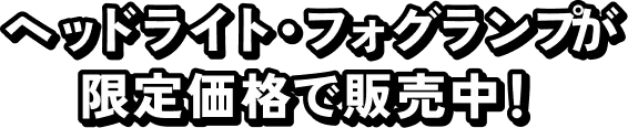 ヘッドライト・フォグランプが限定価格で販売中！