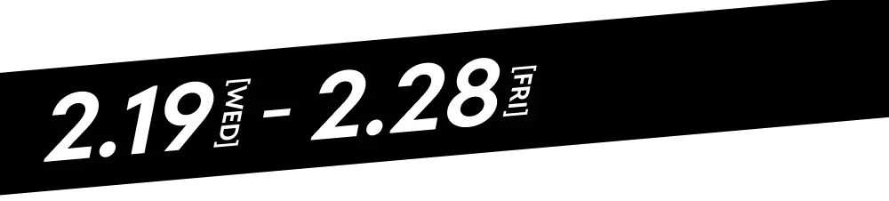 2.19[WED]-2.28[FRI]