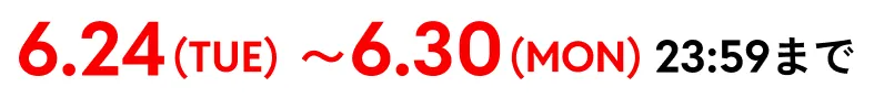 6.24(TUE)〜6.30(MON)23:59まで